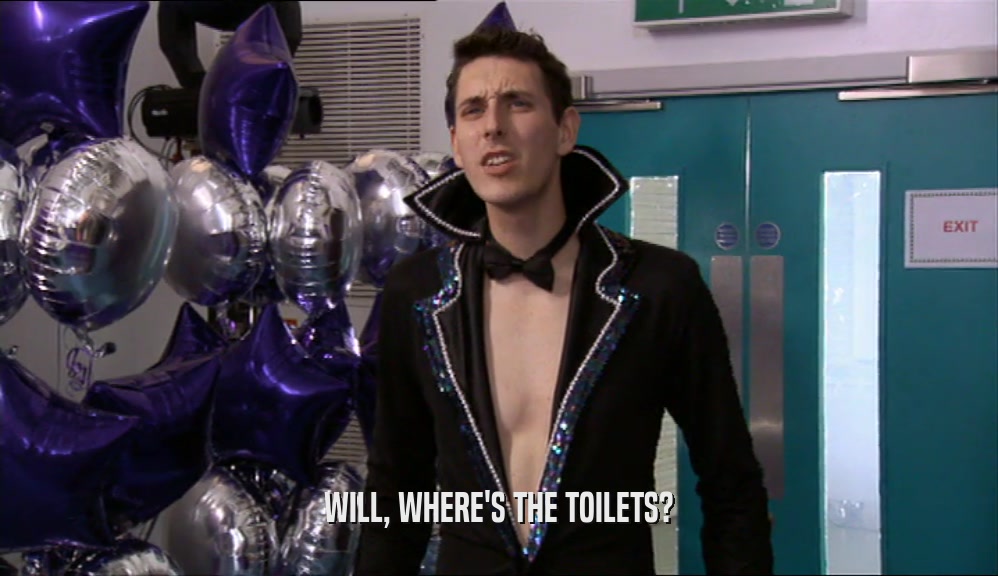 WILL, WHERE'S THE TOILETS?  