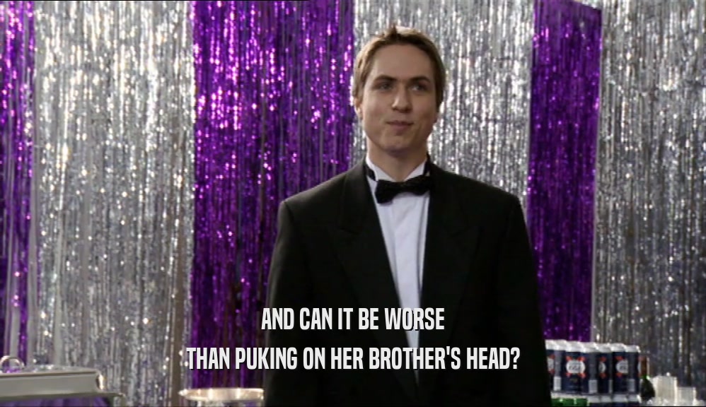 AND CAN IT BE WORSE THAN PUKING ON HER BROTHER'S HEAD? 