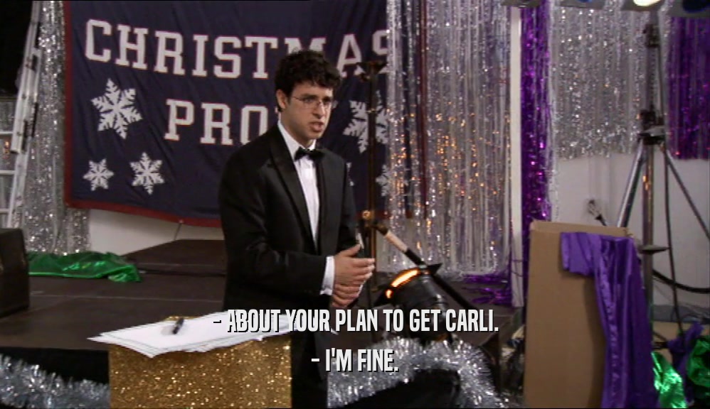 - ABOUT YOUR PLAN TO GET CARLI. - I'M FINE. 