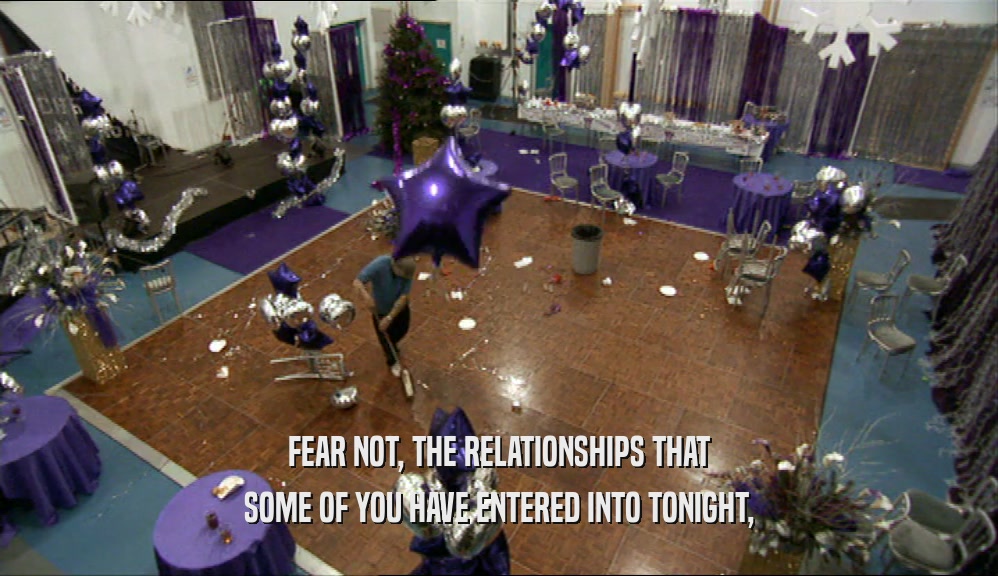 FEAR NOT, THE RELATIONSHIPS THAT
 SOME OF YOU HAVE ENTERED INTO TONIGHT,
 