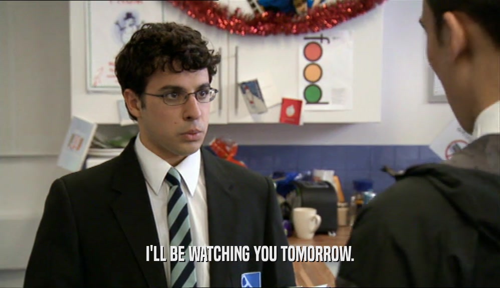 I'LL BE WATCHING YOU TOMORROW.  