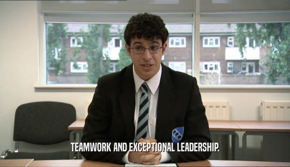 TEAMWORK AND EXCEPTIONAL LEADERSHIP.  