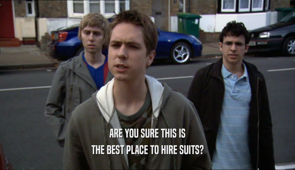 ARE YOU SURE THIS IS THE BEST PLACE TO HIRE SUITS? 
