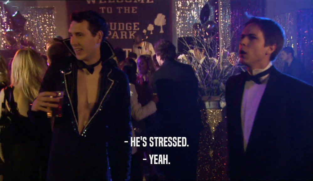 - HE'S STRESSED. - YEAH. 