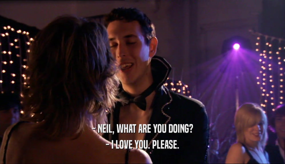 - NEIL, WHAT ARE YOU DOING? - I LOVE YOU. PLEASE. 