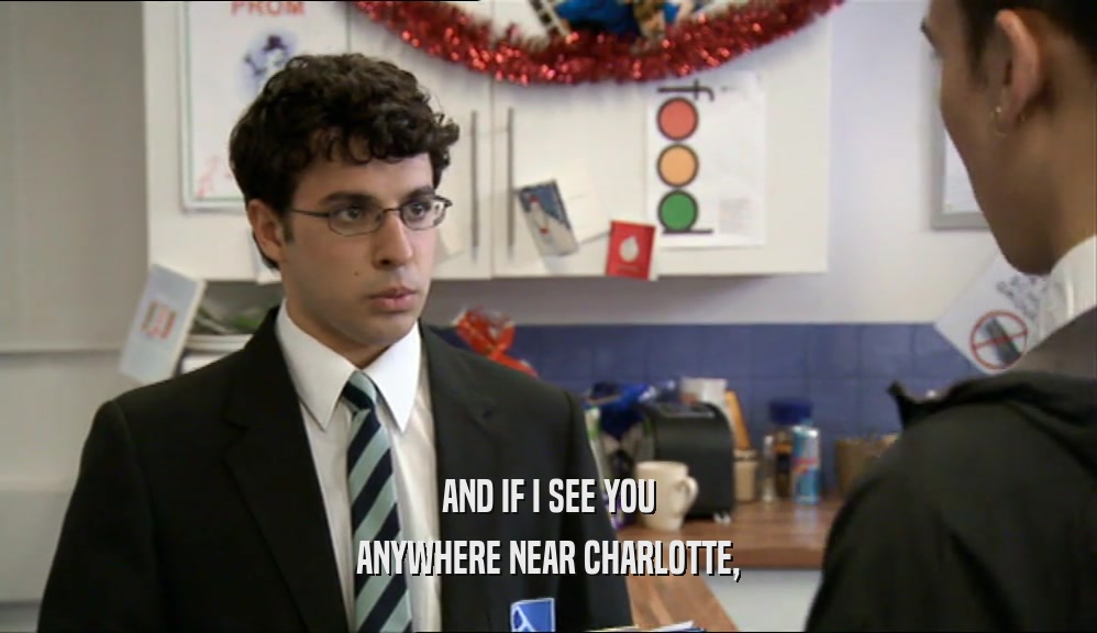 AND IF I SEE YOU ANYWHERE NEAR CHARLOTTE, 