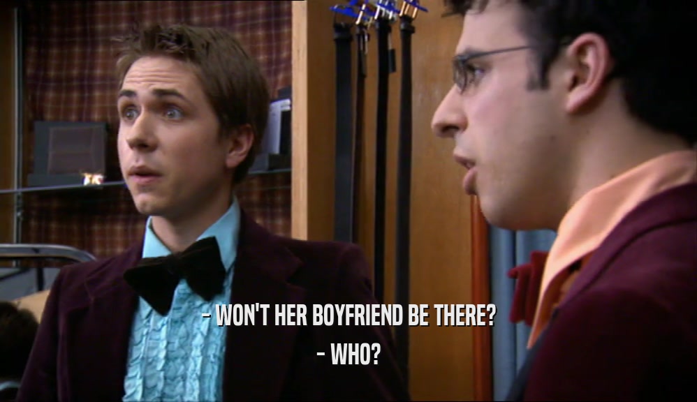 - WON'T HER BOYFRIEND BE THERE? - WHO? 