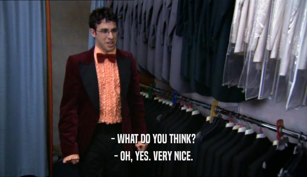 - WHAT DO YOU THINK? - OH, YES. VERY NICE. 