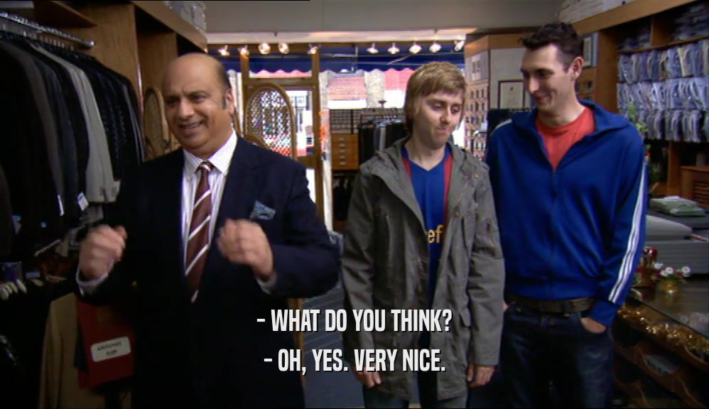- WHAT DO YOU THINK? - OH, YES. VERY NICE. 