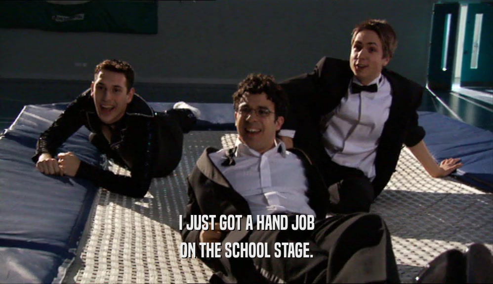 I JUST GOT A HAND JOB ON THE SCHOOL STAGE. 