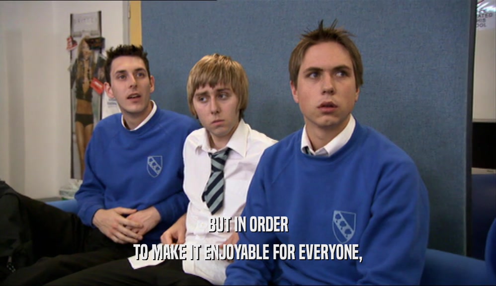 BUT IN ORDER TO MAKE IT ENJOYABLE FOR EVERYONE, 