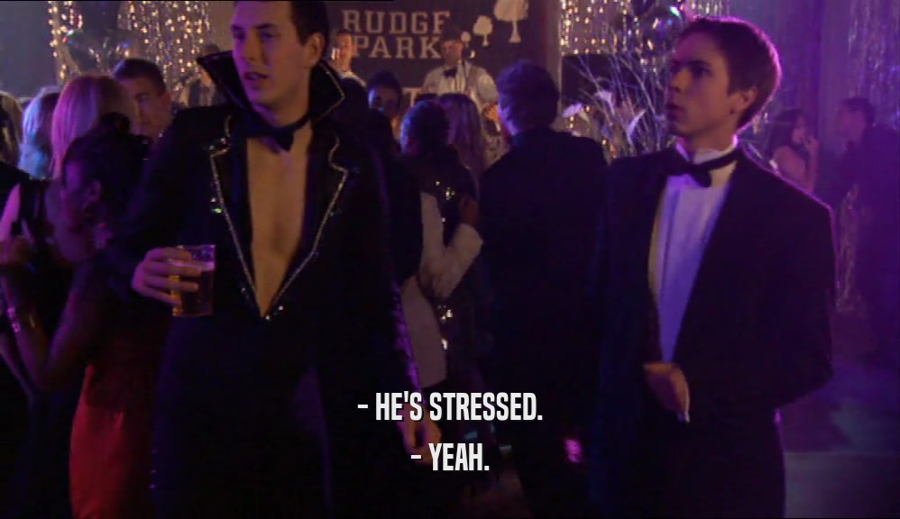 - HE'S STRESSED. - YEAH. 