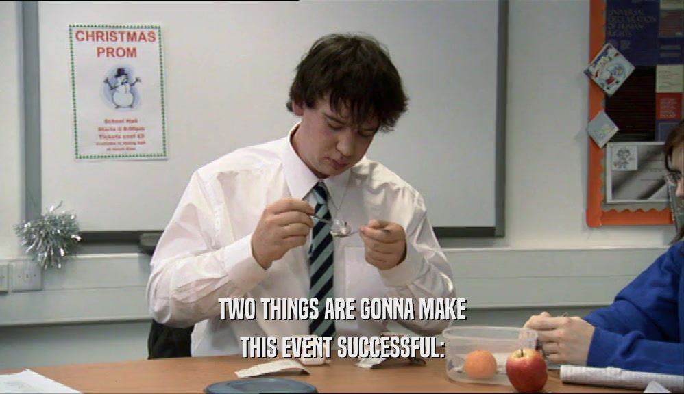 TWO THINGS ARE GONNA MAKE THIS EVENT SUCCESSFUL: 