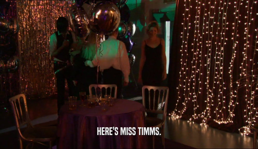 HERE'S MISS TIMMS.  