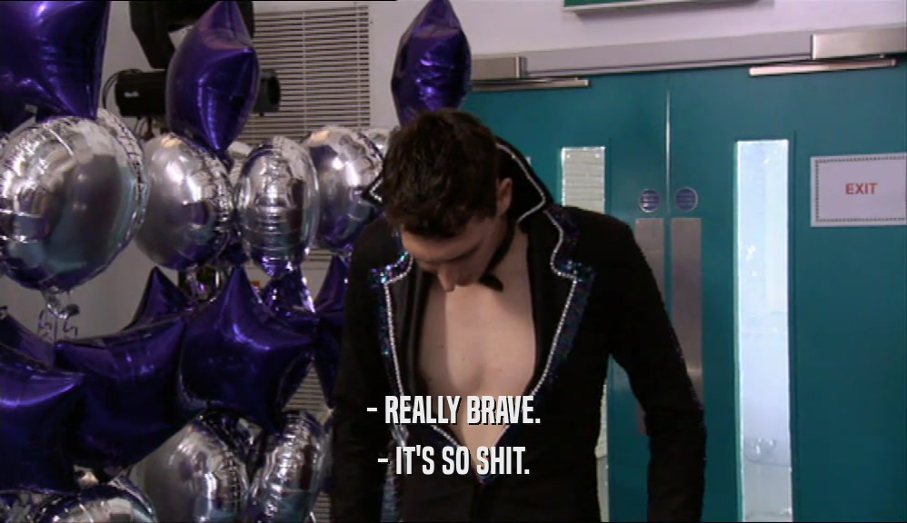 - REALLY BRAVE. - IT'S SO SHIT. 