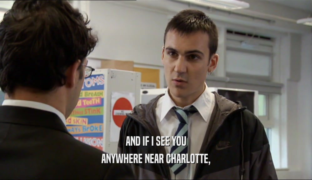 AND IF I SEE YOU ANYWHERE NEAR CHARLOTTE, 