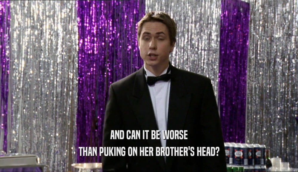 AND CAN IT BE WORSE THAN PUKING ON HER BROTHER'S HEAD? 