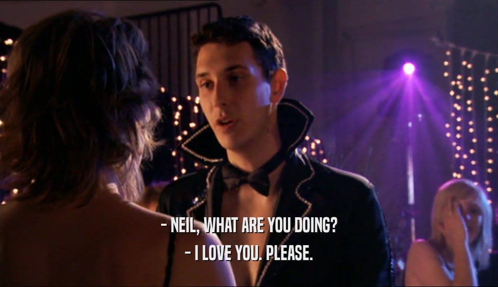 - NEIL, WHAT ARE YOU DOING? - I LOVE YOU. PLEASE. 