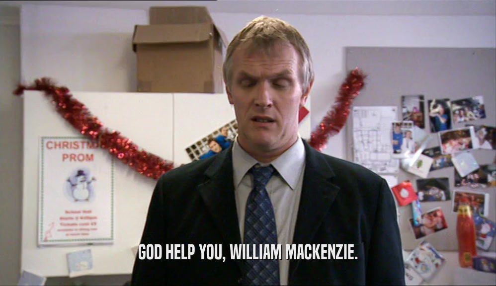 GOD HELP YOU, WILLIAM MACKENZIE.
  