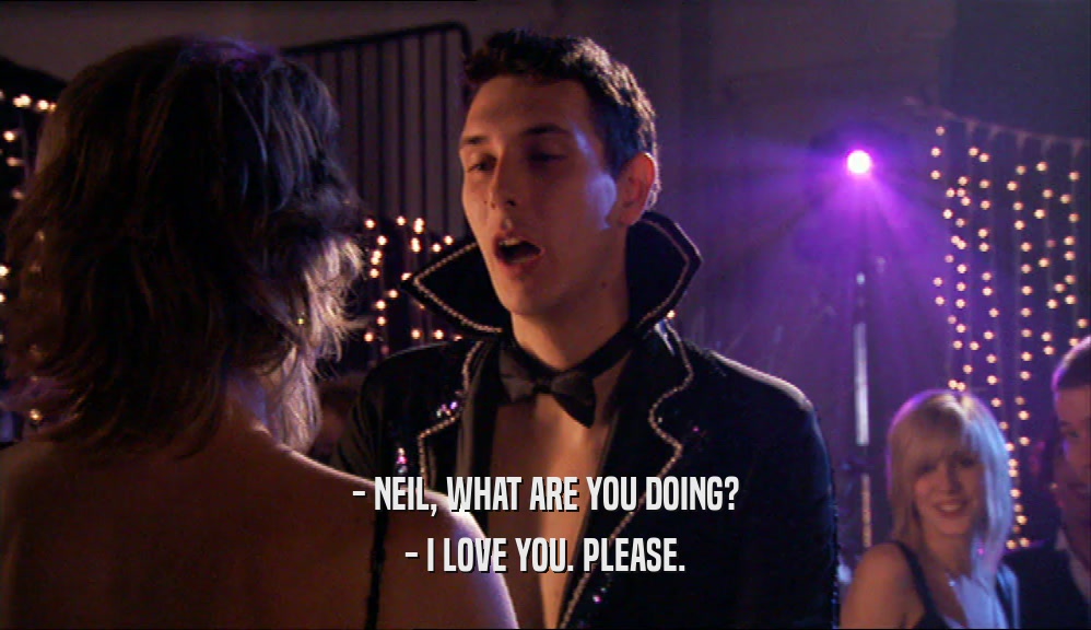 - NEIL, WHAT ARE YOU DOING? - I LOVE YOU. PLEASE. 