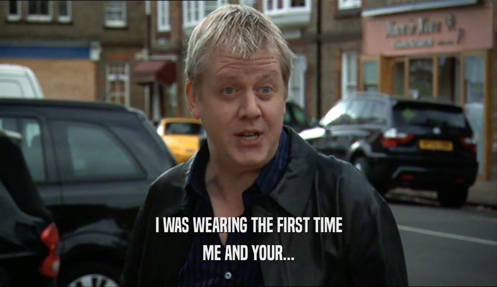 I WAS WEARING THE FIRST TIME ME AND YOUR... 
