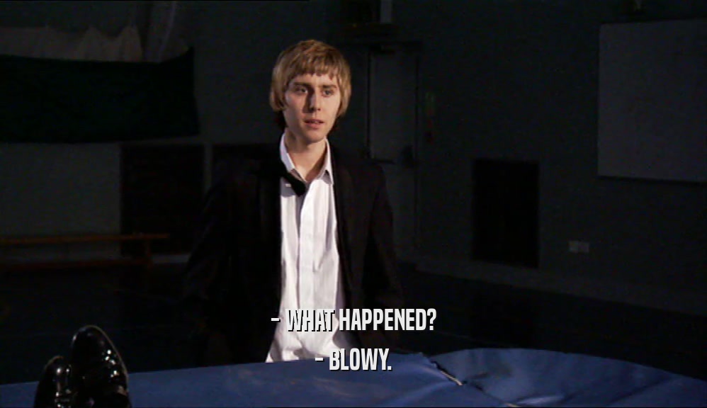 - WHAT HAPPENED? - BLOWY. 