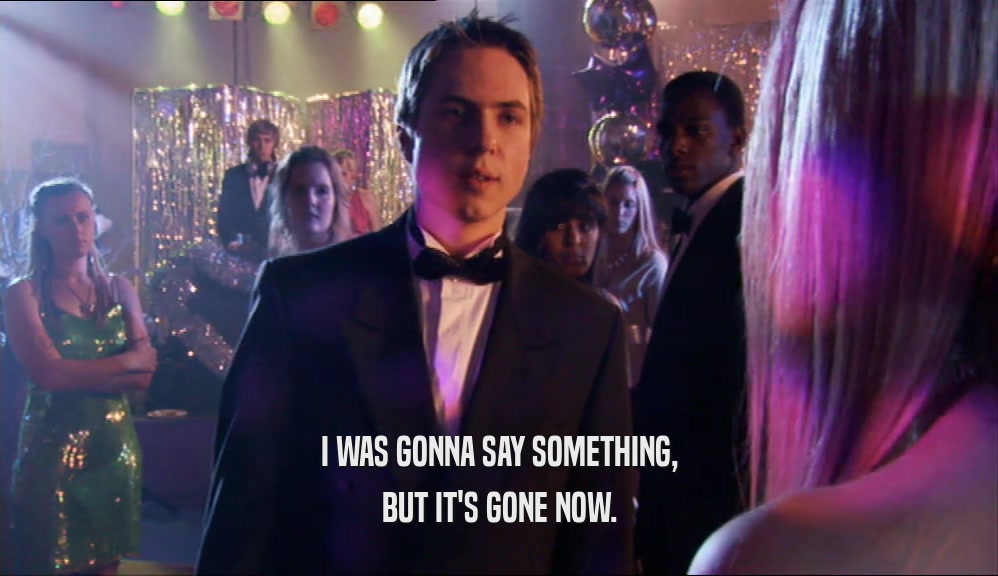I WAS GONNA SAY SOMETHING, BUT IT'S GONE NOW. 