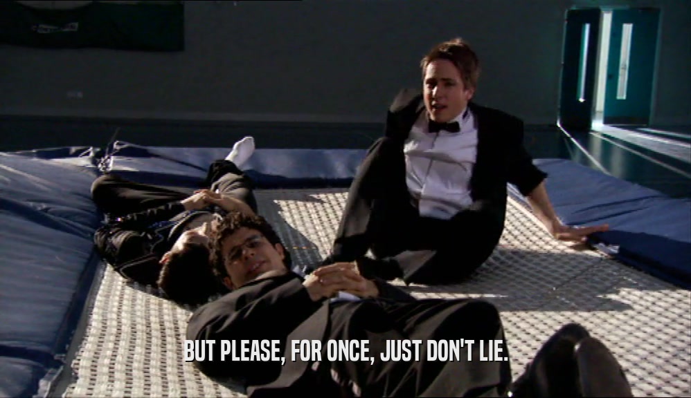 BUT PLEASE, FOR ONCE, JUST DON'T LIE.  