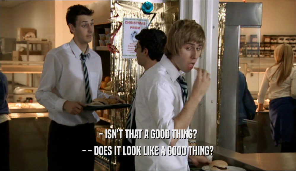 - ISN'T THAT A GOOD THING? - - DOES IT LOOK LIKE A GOOD THING? 