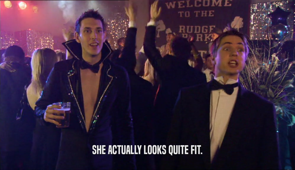 SHE ACTUALLY LOOKS QUITE FIT.  