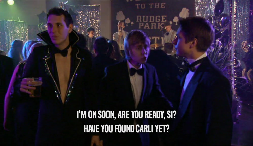 I'M ON SOON, ARE YOU READY, SI? HAVE YOU FOUND CARLI YET? 