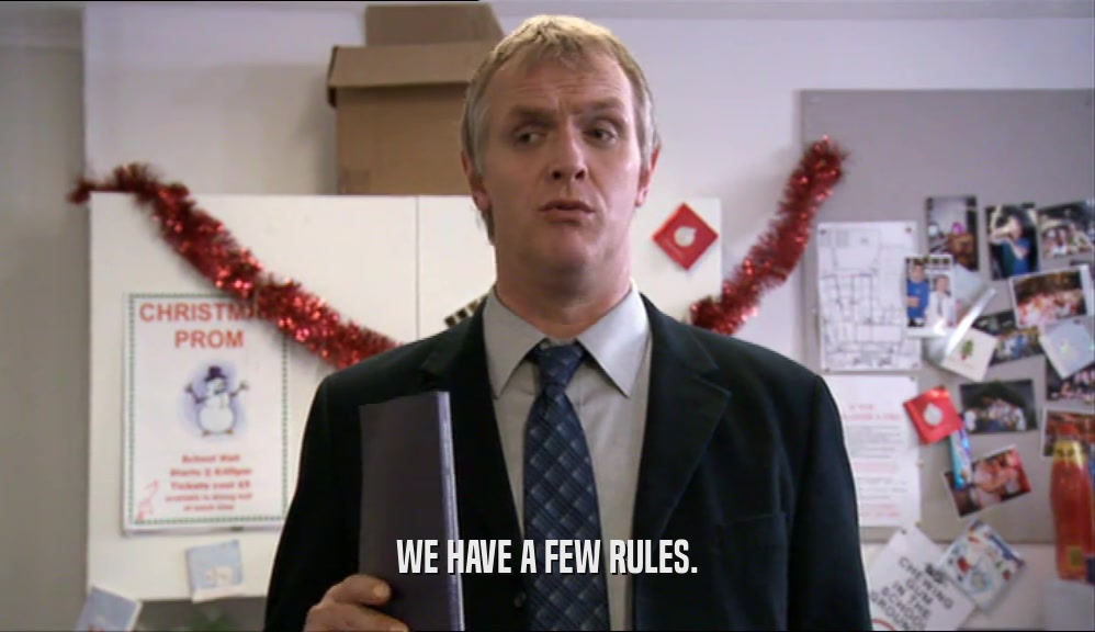 WE HAVE A FEW RULES.  