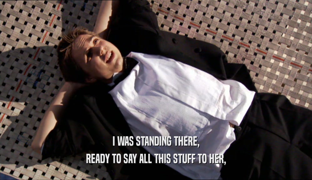 I WAS STANDING THERE, READY TO SAY ALL THIS STUFF TO HER, 
