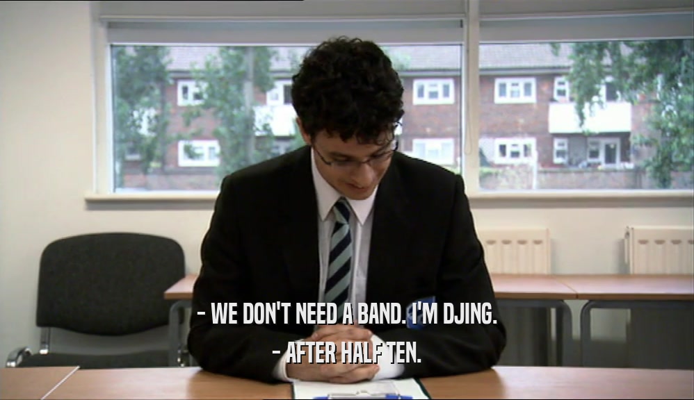 - WE DON'T NEED A BAND. I'M DJING. - AFTER HALF TEN. 