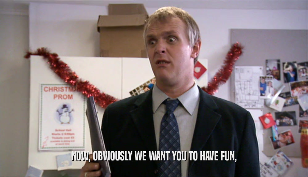 NOW, OBVIOUSLY WE WANT YOU TO HAVE FUN,  
