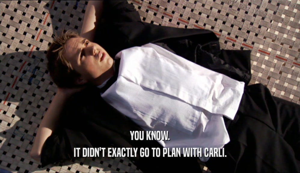 YOU KNOW. IT DIDN'T EXACTLY GO TO PLAN WITH CARLI. 