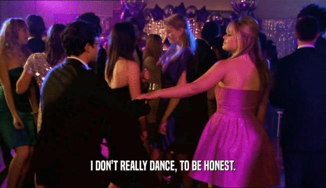 I DON'T REALLY DANCE, TO BE HONEST.  