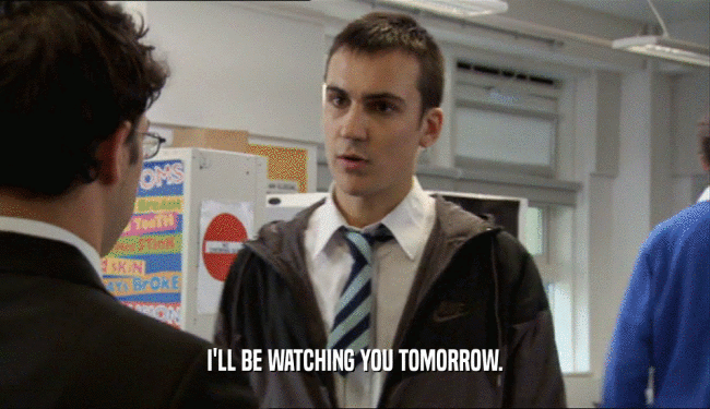I'LL BE WATCHING YOU TOMORROW.  
