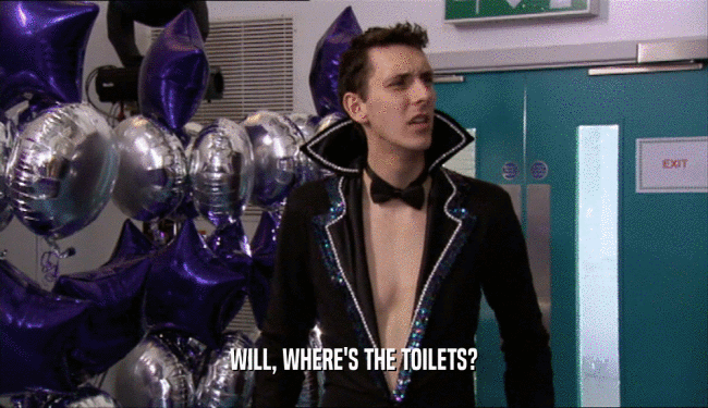 WILL, WHERE'S THE TOILETS?  