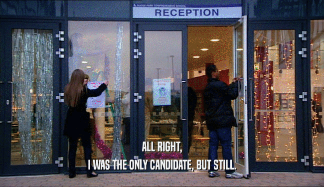 ALL RIGHT, I WAS THE ONLY CANDIDATE, BUT STILL. 
