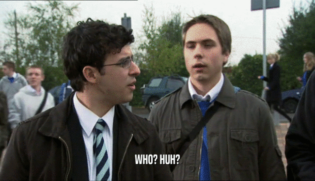 WHO? HUH?  