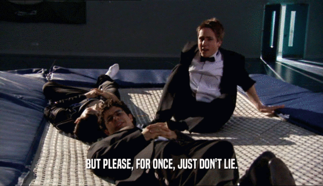 BUT PLEASE, FOR ONCE, JUST DON'T LIE.  