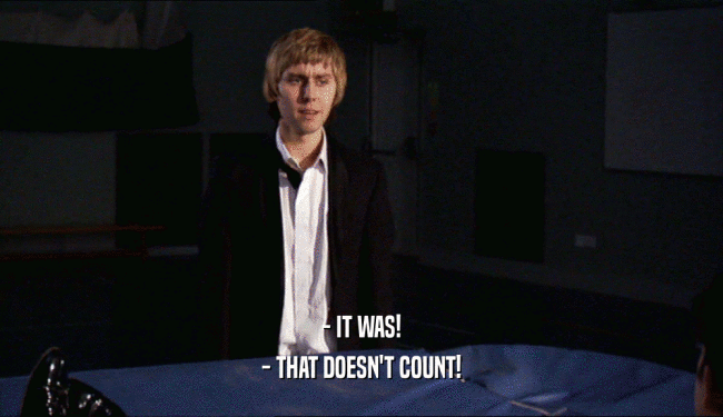 - IT WAS!
 - THAT DOESN'T COUNT!
 