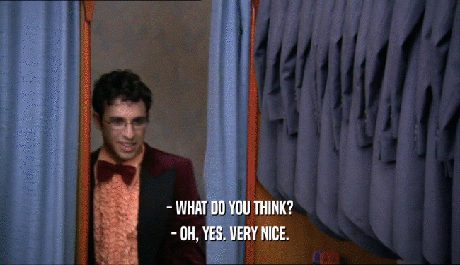 - WHAT DO YOU THINK? - OH, YES. VERY NICE. 