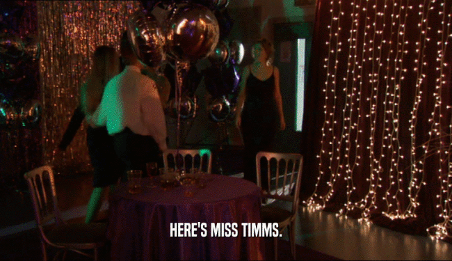 HERE'S MISS TIMMS.  
