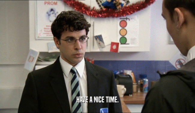 HAVE A NICE TIME.  