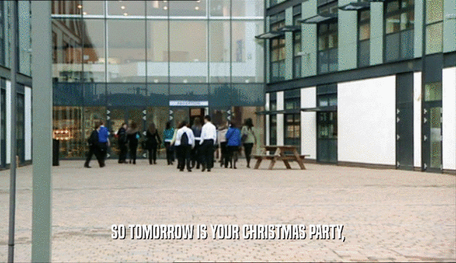 SO TOMORROW IS YOUR CHRISTMAS PARTY,
  