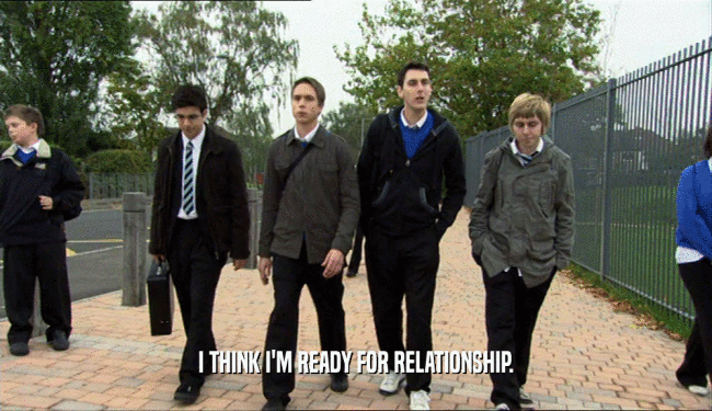 I THINK I'M READY FOR RELATIONSHIP.  