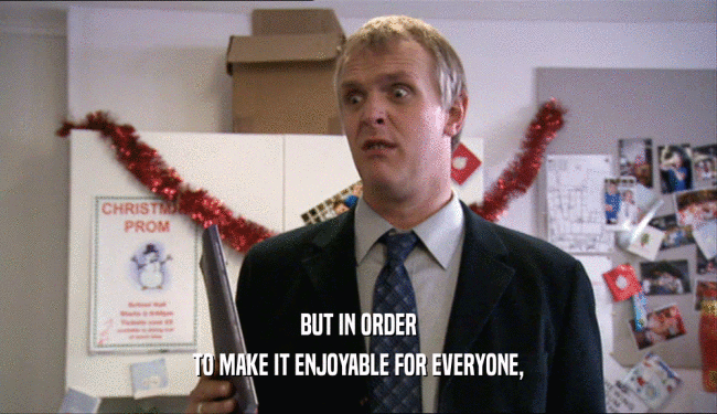 BUT IN ORDER TO MAKE IT ENJOYABLE FOR EVERYONE, 