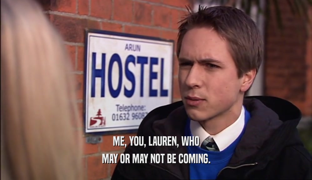 ME, YOU, LAUREN, WHO MAY OR MAY NOT BE COMING. 